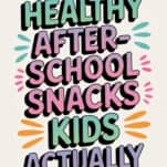 image that says, easy and healthy after school snacks kids actually love